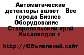 Автоматические детекторы валют - Все города Бизнес » Оборудование   . Ставропольский край,Кисловодск г.